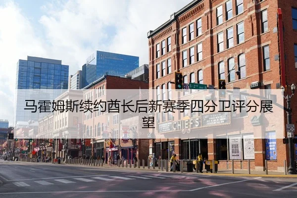 马霍姆斯续约酋长后新赛季四分卫评分展望